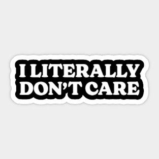 Funny Sarcastic I Literally Don't Care Sticker